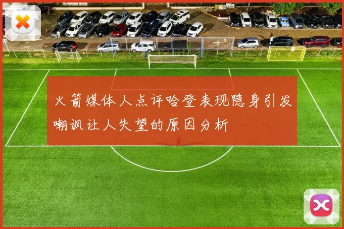 火箭媒体人点评哈登表现隐身引发嘲讽让人失望的原因分析