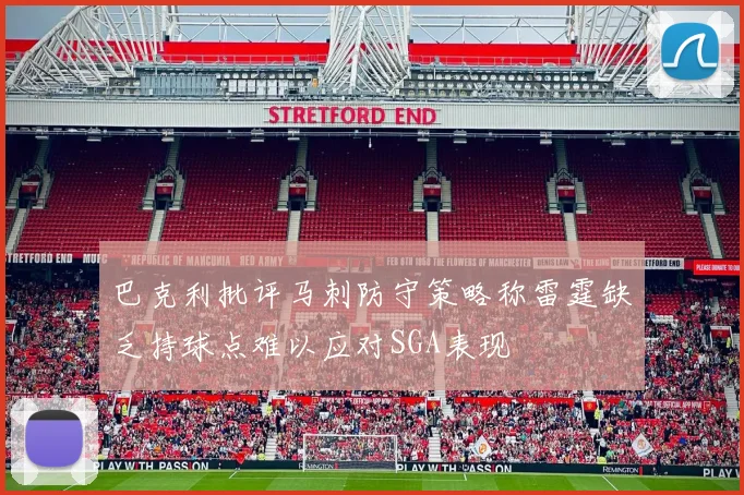 巴克利批评马刺防守策略称雷霆缺乏持球点难以应对SGA表现